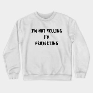 i'm not yelling, i'm projecting Crewneck Sweatshirt